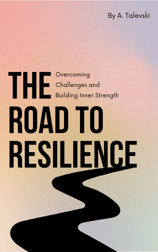 The Road to Resilience: Overcoming Challenges and Building Inner Strength